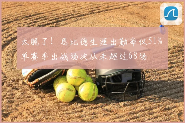 太脆了！恩比德生涯出勤率仅51% 单赛季出战场次从未超过68场